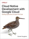 Cloud Native Development with Google Cloud: Building Applications at Speed and Scale Daniel Vaughan