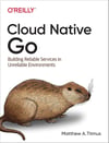 Cloud Native Go: Building Reliable Services in Unreliable Environments Matthew A. Titmus