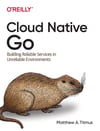 Cloud Native Go: Building Reliable Services in Unreliable Environments Matthew A. Titmus