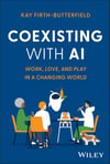 Coexisting with AI: Work, Love, and Play in a Changing World Kay Firth-Butterfield