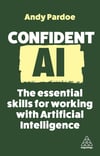 Confident AI: The Essential Skills for Working With Artificial Intelligence (Confident Series, 16) Andy Pardoe