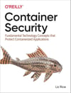 Container Security: Fundamental Technology Concepts that Protect Containerized Applications Liz Rice