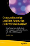 Create an Enterprise-Level Test Automation Framework with Appium: Using Spring-Boot, Gradle, Junit, ALM Integration, and Custom Reports with TDD and BDD Support Koushik Das