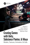 Creating Games with Unity, Substance Painter, & Maya: Models, Textures, Animation, & Code Jingtian Li Watkins