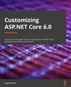 Customizing ASP.NET Core 6.0  Learn to turn the right screws to optimize ASP.NET Core applications for better performance 2nd ed. Jürgen Gutsch