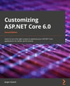 Customizing ASP.NET Core 6.0  Learn to turn the right screws to optimize ASP.NET Core applications for better performance 2nd ed. Jürgen Gutsch
