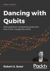 Dancing with Qubits: How quantum computing works and how it can change the world Robert S. Sutor