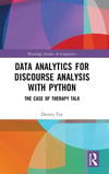 Data Analytics for Discourse Analysis with Python: The Case of Therapy Talk (Routledge Studies in Linguistics) Dennis Tay
