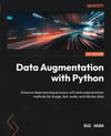 Data Augmentation with Python: Enhance deep learning accuracy with data augmentation methods for image, text, audio, and tabular data Duc Haba