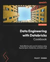 Data Engineering with Databricks Cookbook: Build effective data and AI solutions using Apache Spark, Databricks, and Delta Lake Pulkit Chadha