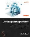 Data Engineering with dbt: A practical guide to building a cloud-based, pragmatic, and dependable data platform with SQL Roberto Zagni