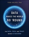 Data Makes the World Go 'Round: The Data, Tech, and Trust Behind AI Success Fern Halper