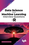 Data Science and Machine Learning Interview Questions Using R: Crack the Data Scientist and Machine Learning Engineers Interviews with Ease (English Edition) Vishwanathan Narayanan