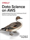 Data Science on AWS: Implementing End-to-End, Continuous AI and Machine Learning Pipelines Fregly Barth