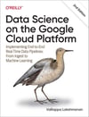 Data Science on the Google Cloud Platform: Implementing End-to-End Real-Time Data Pipelines: From Ingest to Machine Learning 2nd Edition Valliappa Lakshmanan