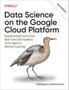 Data Science on the Google Cloud Platform: Implementing End-to-End Real-Time Data Pipelines: From Ingest to Machine Learning 2nd Edition Valliappa Lakshmanan