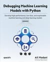 Debugging Machine Learning Models with Python: Develop high-performance, low-bias, and explainable machine learning and deep learning models Ali Madani