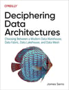 Deciphering Data Architectures: Choosing Between a Modern Data Warehouse, Data Fabric, Data Lakehouse, and Data Mesh James Serra