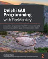Delphi GUI Programming with FireMonkey: Unleash the full potential of the FMX framework to build exciting cross-platform apps with Embarcadero Delphi Andrea Magni