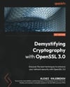 Demystifying Cryptography with OpenSSL 3.0: Discover the best techniques to enhance your network security with OpenSSL 3.0 Alexei Khlebnikov