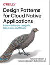 Design Patterns for Cloud Native Applications: Patterns in Practice Using APIs, Data, Events, and Streams Indrasiri Suhothayan