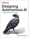 Designing Autonomous AI: A Guide for Machine Teaching Kence Anderson