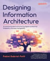 Designing Information Architecture: A practical guide to structuring digital content for findability and easy navigability Pabini Gabriel-Petit