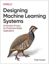 Designing Machine Learning Systems: An Iterative Process for Production-Ready Applications Chip Huyen