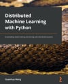 Distributed Machine Learning with Python: Accelerating model training and serving with distributed systems Guanhua Wang