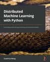 Distributed Machine Learning with Python: Accelerating model training and serving with distributed systems Guanhua Wang
