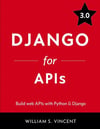 Django for APIs: Build web APIs with Python & Django 3.0 William S. Vincent