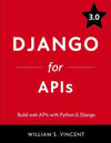 Django for APIs: Build web APIs with Python & Django 3.0 William S. Vincent