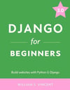 Django for Beginners Build websites with Python and Django 3.0 William S. Vincent