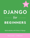 Django for Beginners Build websites with Python and Django 3.0 William S. Vincent