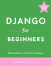 Django for Beginners Build websites with Python and Django 3.0 William S. Vincent
