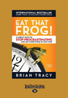 Eat That Frog!: 21 Great Ways to Stop Procrastinating and Get More Done in Less Time  Brian Tracy