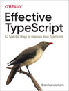 Effective TypeScript: 62 Specific Ways to Improve Your TypeScript Dan Vanderkam