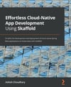 Effortless Cloud-Native App Development Using Skaffold: Simplify the development and deployment of cloud-native Spring Boot applications on Kubernetes with Skaffold Ashish Choudhary