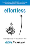 Effortless: Make it Easier to Do What Matters Greg McKeown 