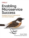 Enabling Microservice Success: Managing Technical, Organizational, and Cultural Challenges Sarah Wells