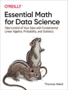Essential Math for Data Science: Take Control of Your Data with Fundamental Linear Algebra, Probability, and Statistics Thomas Nield