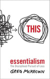 Essentialism: The Disciplined Pursuit of Less Greg McKeown