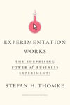 Experimentation Works: The Surprising Power of Business Experiments - Stefan H. Thomke