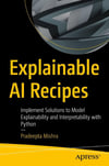 Explainable AI Recipes: Implement Solutions to Model Explainability and Interpretability with Python Pradeepta Mishra