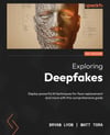 Exploring Deepfakes: Deploy powerful AI techniques for face replacement and more with this comprehensive guide Lyon Tora