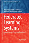 Federated Learning Systems: Towards Privacy-Preserving Distributed AI (Studies in Computational Intelligence, 832) ur Rehman Medhat Gaber