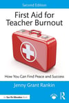 First Aid for Teacher Burnout_ How You Can Find Peace and Success-Routledge (2023) Jenny Grant Rankin