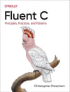 Fluent C: Principles, Practices, and Patterns Christopher Preschern