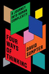 Four Ways of Thinking: A Journey Into Human Complexity - David Sumpter