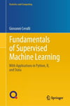 Fundamentals of Supervised Machine Learning: With Applications in Python, R, and Stata (Statistics and Computing) Giovanni Cerulli